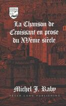 Couverture du livre « La chanson de croissant en prose du xveme siecle » de Raby Michel J aux éditions Peter Lang