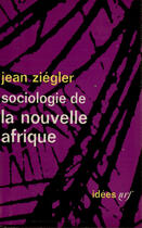 Couverture du livre « Sociologie de la nouvelle Afrique » de Jean Ziegler aux éditions Gallimard