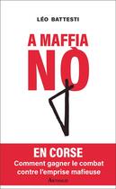Couverture du livre « A mafia no : En Corse, comment gagner le combat contre l'entreprise mafieuse » de Leo Battesti aux éditions Arthaud