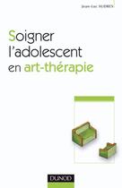 Couverture du livre « Soigner l'adolescent en art-thérapie (2e édition) » de Jean-Luc Sudres aux éditions Dunod