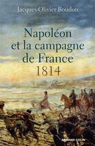Couverture du livre « Napoléon et la campagne de France, 1814 » de Jacques-Olivier Boudon aux éditions Armand Colin