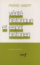 Couverture du livre « Vérité historique et esprit historien » de Pierre Gibert aux éditions Cerf