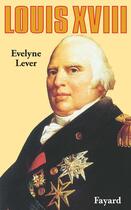 Couverture du livre « Louis XVIII » de Evelyne Lever aux éditions Fayard