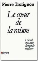 Couverture du livre « Le coeur de la raison ; Husserl et la crise du monde moderne » de Pierre Trotignon aux éditions Fayard