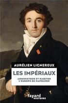 Couverture du livre « Les impériaux, administrer et habiter l'Europe de Napoléon » de Aurelien Lignereux aux éditions Fayard