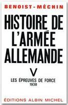 Couverture du livre « Histoire de l'armée allemande t.5 ; les épreuves de force 1938 » de Jacques Benoist-Mechin aux éditions Albin Michel