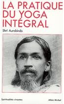 Couverture du livre « La pratique du yoga intégral » de Shri Aurobindo aux éditions Albin Michel