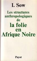 Couverture du livre « Les Structures anthropologiques de la folie en Afrique Noire » de I. Sow aux éditions Payot