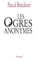 Couverture du livre « Les ogres anonymes » de Pascal Bruckner aux éditions Grasset