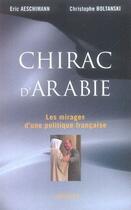 Couverture du livre « Chirac d'Arabie ; les mirages d'une politique française » de Eric Aeschimann aux éditions Grasset