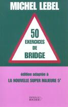 Couverture du livre « 50 exercices de bridge : edition adaptee a la nouvelle super majeure 5e » de  aux éditions Rocher