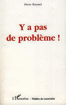 Couverture du livre « Y a pas de probleme ! » de Pierre Boussel aux éditions L'harmattan