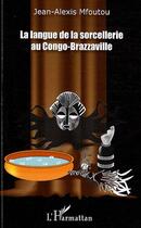 Couverture du livre « La langue de la sorcellerie au Congo-Brazzaville » de Jean-Alexis Mfoutou aux éditions Editions L'harmattan