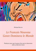 Couverture du livre « Le français nouveau genre dominera le monde ; plaidoyer pour que le genre d'un mot se détermine selon sa dernière lettre » de Mickael Korvin aux éditions Books On Demand