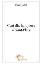 Couverture du livre « Cent dix-huit jours à Saint-Plais » de Pierre Jactat aux éditions Edilivre