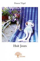 Couverture du livre « Huit jours » de France Vogel aux éditions Edilivre