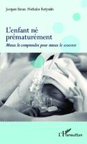 Couverture du livre « L'enfant né prématurément ; mieux le comprendre pour mieux le soutenir » de Nathalie Ratynski et Jacques Sizun aux éditions Editions L'harmattan