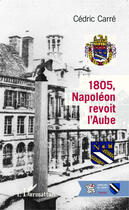 Couverture du livre « 1805, Napoléon revoit l'Aube » de Cedric Carre aux éditions Editions L'harmattan