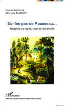 Couverture du livre « Sur les pas de Rousseau ; regards partagés, regards distanciés » de Martine Marsat aux éditions Editions L'harmattan