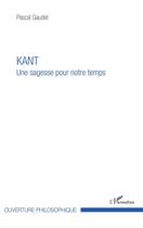 Couverture du livre « Kant une sagesse pour notre temps » de Pascal Gaudet aux éditions Editions L'harmattan