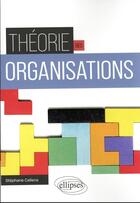 Couverture du livre « Théorie des organisations » de Stephane Callens aux éditions Ellipses