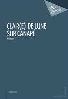 Couverture du livre « Clair(e) de lune sur canapé » de Arthgane aux éditions Publibook
