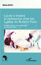 Couverture du livre « La vie à travers la naissance chez les Lyelae du Burkina Faso ; problématique d'une théologie de l'inculturation » de Blaise Bayili aux éditions L'harmattan