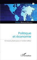 Couverture du livre « Politique et économie, 10 mesures phares pour un monde meilleur » de Adrien Marquez-Velasco aux éditions L'harmattan