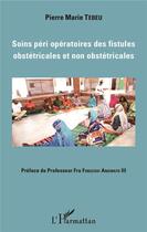 Couverture du livre « Soins péri opératoires des fistules obstétricales et non obstétricales » de Pierre Marie Tebeu aux éditions L'harmattan