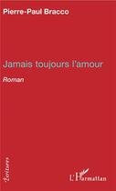 Couverture du livre « Jamais toujours l'amour » de Pierre-Paul Bracco aux éditions L'harmattan