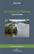 Couverture du livre « Un enfant du Mékong : l'objet d'un destin » de Thach Toan aux éditions L'harmattan