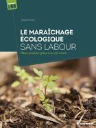 Couverture du livre « Le maraîchage écologique sans labour : Mieux produire grâce à un sol vivant » de Jesse Frost aux éditions Terre Vivante