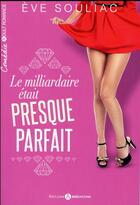 Couverture du livre « Le milliardaire était (presque) parfait » de Eve Souliac aux éditions Editions Addictives