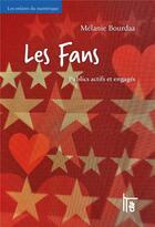 Couverture du livre « Les fans : publics actifs et engagés » de Melanie Bourdaa aux éditions C&f Editions