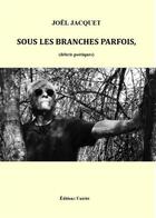 Couverture du livre « Sous les branches parfois : (débris poétiques) » de Joel Jacquet aux éditions Unicite