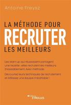 Couverture du livre « La méthode pour recruter les meilleurs » de Antoine Freysz aux éditions Eyrolles