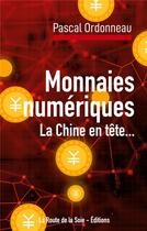 Couverture du livre « Monnaies numériques, la Chine en tête... : Conséquences financières locales et internationales » de Pascal Ordonneau aux éditions La Route De La Soie