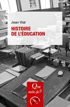 Couverture du livre « Histoire de l'éducation » de Jean Vial aux éditions Que Sais-je ?