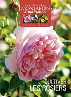 Couverture du livre « Cultiver les rosiers » de Mon Jardin Ma Maison aux éditions Glenat