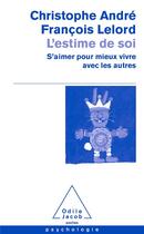 Couverture du livre « L'estime de soi ; s'aimer pour mieux vivre avec les autres » de Christophe Andre et Francois Lelord aux éditions Odile Jacob