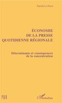 Couverture du livre « Economie de la presse quotidienne regionale - determinants et consequences de la concentration » de Patrick Le Floc'H aux éditions L'harmattan