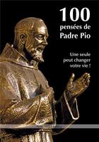 Couverture du livre « 100 pensées de Padre Pio ; une seule peut changer votre vie ! » de  aux éditions Tequi