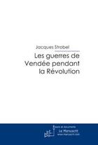 Couverture du livre « Les guerres de vendee pendant la revolution » de Jacques Strobel aux éditions Editions Le Manuscrit