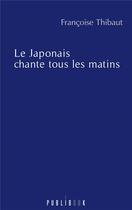 Couverture du livre « Le japonais chante tous les matins » de Francoise Thibaut aux éditions Publibook