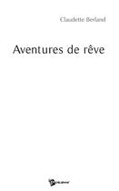 Couverture du livre « Aventures de rêve » de Claudette Berland aux éditions Publibook