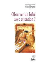 Couverture du livre « Observer un bébé avec attention » de Michel Dugnat aux éditions Eres