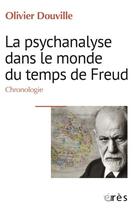 Couverture du livre « La psychanalyse dans le monde du temps de Freud : chronologie » de Olivier Douville aux éditions Eres