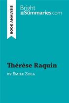 Couverture du livre « ThÃ©rÃ¨se Raquin by Ãmile Zola (Book Analysis) : Detailed Summary, Analysis and Reading Guide » de Bright Summaries aux éditions Brightsummaries.com