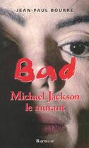 Couverture du livre « Bad, Michael Jackson le mutant » de Jean-Paul Bourre aux éditions Bartillat