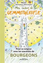 Couverture du livre « Mon cahier de gemmothérapie ; pour se soigner avec les macérâts de bourgeons » de Moune et Olivia Oudart aux éditions Mosaique Sante